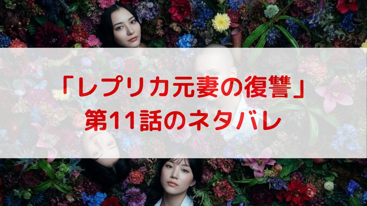 【レプリカ元妻の復讐11話ネタバレ】衝撃の結末！暴露本出版と花梨の転落、最終回への伏線も徹底考察